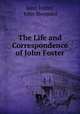 The Life and Correspondence of John Foster, John Foster, John Sheppard 