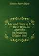 Life and Times of S.H. West: With an Appendix on Evolution, Religion and ., Simeon Henry West 