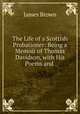 The Life of a Scottish Probationer: Being a Memoir of Thomas Davidson, with His Poems and ., James Brown 