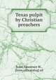 Texas pulpit by Christian preachers, Scott, Lawrence W., [from old catalog] ed 