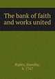 The bank of faith and works united, Ripley, Dorothy, b. 1767 