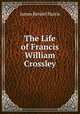 The Life of Francis William Crossley, Harris, J. Rendel (James Rendel), 1852-1941 