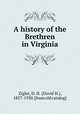 A history of the Brethren in Virginia, Zigler, D. H. (David H.), 1857-1930. [from old catalog] 