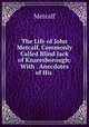 The Life of John Metcalf, Commonly Called Blind Jack of Knaresborough: With . Anecdotes of His ., Metcalf 