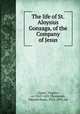 The life of St. Aloysius Gonzaga, of the Company of Jesus, Cepari, Virgilio, ca. 1563-1631,Thompson, Edward Healy, 1813-1891, ed 