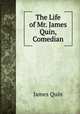 The Life of Mr. James Quin, Comedian, James Quin 