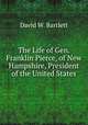 The Life of Gen. Franklin Pierce, of New Hampshire, President of the United States, David W. Bartlett 