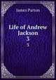 Life of Andrew Jackson.. 3, James Parton 