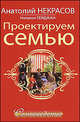Проектируем семью. Семьеведение., Некрасов Анатолий Александрович, Гейжан Наталия 