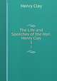 The Life and Speeches of the Hon. Henry Clay. 1, Clay, Henry 