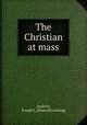 The Christian at mass, Andreis, Joseph L. [from old catalog] 