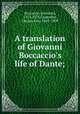 A translation of Giovanni Boccaccio`s life of Dante;, Boccaccio, Giovanni, 1313-1375,Carpenter, George Rice, 1863-1909 