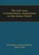 The holy hour in Gethsemane, meditations on the Anima Christi, Donnelly, Francis Patrick, 1869-1959 