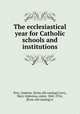 The ecclesiastical year for Catholic schools and institutions, Petz, Andreas. [from old catalog],Corry, Mary Alphonsa, sister, 1842-1916, [from old catalog] tr 