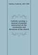 Catholic worship: a manual of popular instruction on the ceremonies and devotions of the church, Oakeley, Frederick, 1802-1880 