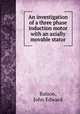 An investigation of a three phase induction motor with an axially movable stator., Balson, John Edward 