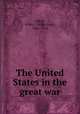 The United States in the great war, Abbot, Willis J. (Willis John), 1863-1934 