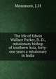 The life of Edwin Wallace Parker, D. D., missionary bishop of southern Asia, forty-one years a missionary in India, Messmore, J. H 