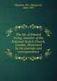 The life of Edward Irving, minister of the National Scotch Church, London, illustrated by his journals and correspondence, Oliphant, Mrs. (Margaret), 1828-1897 