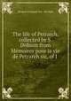 The life of Petrarch, collected by S. Dobson from Mmoires pour la vie de Petrarch sic, of J ., 