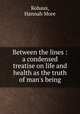 Between the lines : a condensed treatise on life and health as the truth of man`s being, Kohaus, Hannah More 