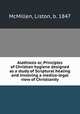 Alathiasis or, Principles of Christian hygiene designed as a study of Scriptural healing and involving a medico-legal view of Christianity, McMillen, Liston, b. 1847 