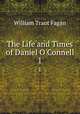 The Life and Times of Daniel O`Connell. 1, William Trant Fagan 