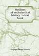 Outlines of ecclesiastical history : a text book, B. H. Roberts 