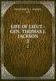 LIFE OF LIEUT.-GEN. THOMAS J. JACKSON. 2, PROFESSOR R. L . DABNEY, D.D. 