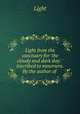 Light from the sanctuary for `the cloudy and dark day: ` inscribed to mourners. By the author of ., Light 