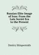 Russian Elite Image of Iran: From the Late Soviet Era to the Present, Dmitry Shlapentokh 