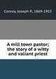 A mill town pastor; the story of a witty and valiant priest, Conroy, Joseph P., 1869-1915 