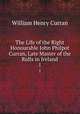 The Life of the Right Honourable John Philpot Curran, Late Master of the Rolls in Ireland. 1, William Henry Curran 