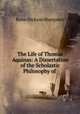 The Life of Thomas Aquinas: A Dissertation of the Scholastic Philosophy of ., Renn Dickson Hampden 
