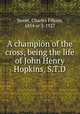 A champion of the cross, being the life of John Henry Hopkins, S.T.D, Sweet, Charles Filkins, 1854 or 5-1927 