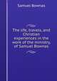 The life, travels, and Christian experiences in the work of the ministry, of Samuel Bownas, Samuel Bownas 