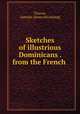 Sketches of illustrious Dominicans . from the French, Touron, Antoine. [from old catalog] 