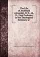 The Life of Archibald Alexander, D. D., LL. D., First Professor in the Theological Seminary at ., James Waddel Alexander, Presbyterian Church in the U.S.A . (Old School). Board of Publication 