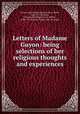 Letters of Madame Guyon: being selections of her religious thoughts and experiences, 