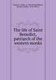 The life of Saint Benedict, patriarch of the western monks, Gregory I, Pope, ca. 540-604,McMahon, Aurelius, father, 1819-1882, tr 