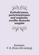 Katholicismus, portestiantismus und unglaube. zwolfte deutsche ausgabe, Keninper, F. K. [from old catalog] 