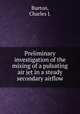 Preliminary investigation of the mixing of a pulsating air jet in a steady secondary airflow., Burton, Charles J. 