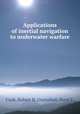 Applications of inertial navigation to underwater warfare, Cook, Robert H.;Gustafson, Boyd E. 