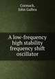 A low-frequency high stability frequency shift oscillator., Cormack, John Galbra 