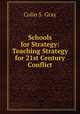 Schools for Strategy: Teaching Strategy for 21st Century Conflict, Colin S. Gray 