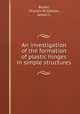 An investigation of the formation of plastic hinges in simple structures, Butler, Charles W.;Gibson, James I. 