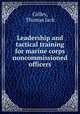 Leadership and tactical training for marine corps noncommissioned officers., Colley, Thomas Jack 
