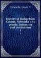 History of Richardson County, Nebraska : its people, industries and institutions. 1, Edwards, Lewis C 