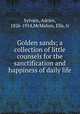 Golden sands; a collection of little counsels for the sanctification and happiness of daily life, Sylvain, Adrien, 1826-1914,McMahon, Ella, tr 