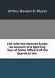 Life with the Hamran Arabs: An Account of a Sporting Tour of Some Officers of the Guards in the ., Arthur Bowen R. Myers 